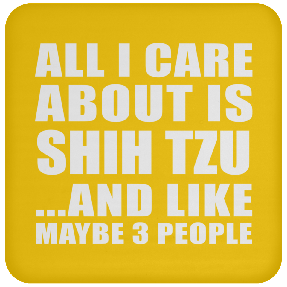 All I Care About Is Shih Tzu - Drink Coaster