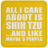 All I Care About Is Shih Tzu - Drink Coaster
