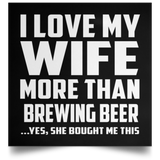 I Love My Wife More Than Brewing Beer - Poster Square