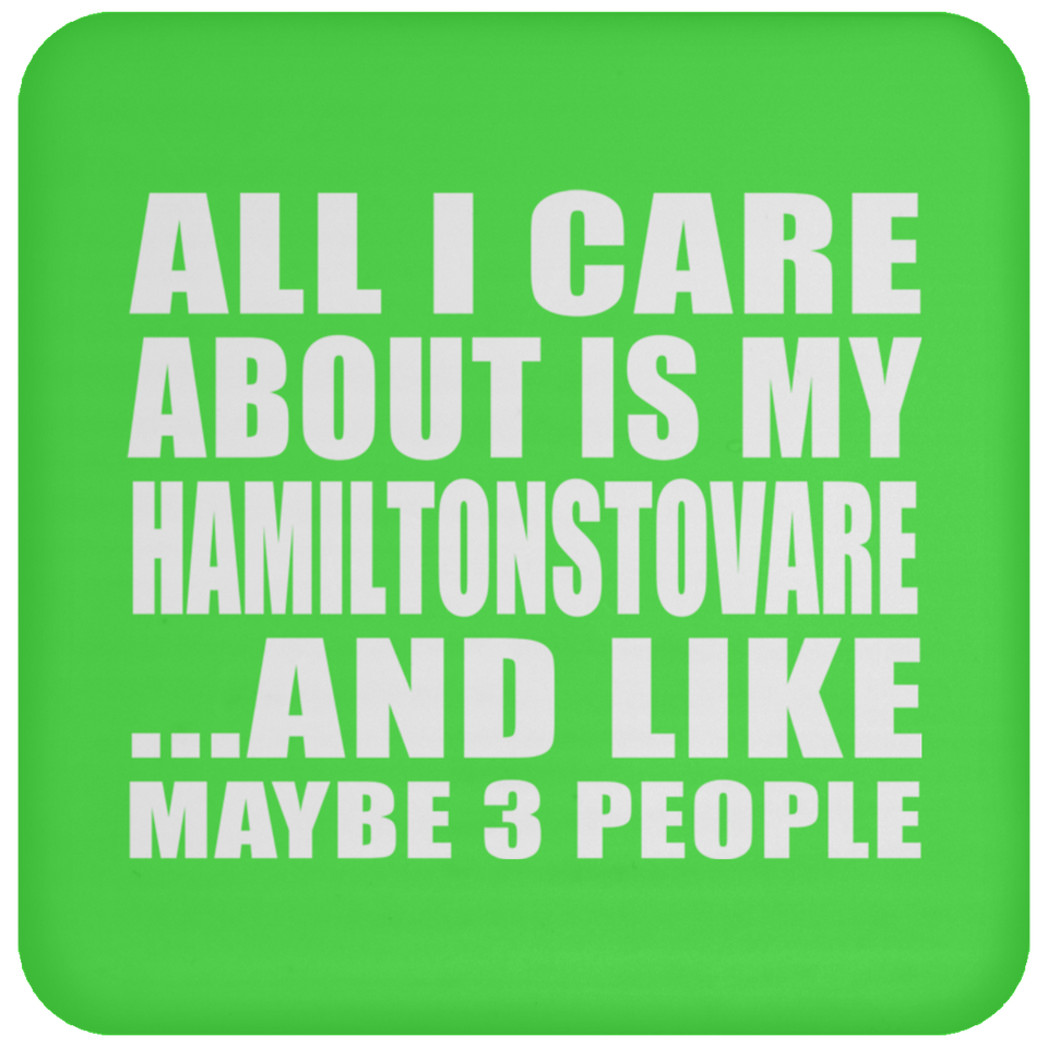 All I Care About Is My Hamiltonstovare - Drink Coaster