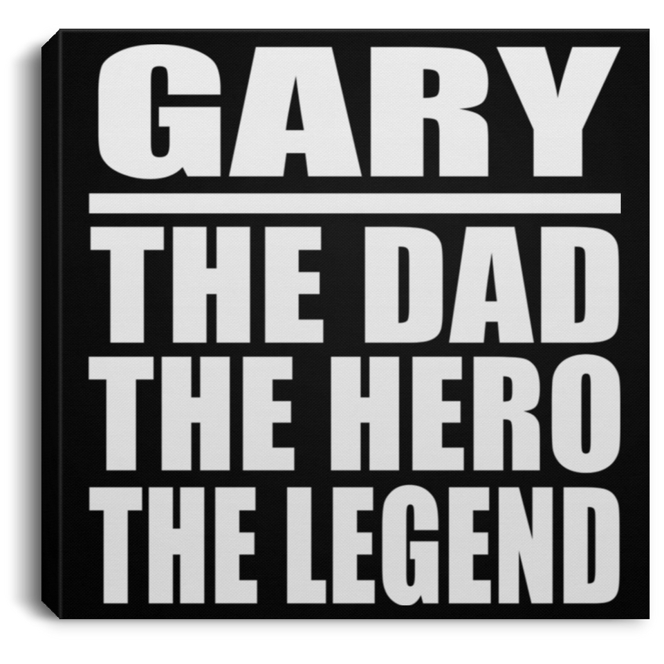 Gary The Dad The Hero The Legend - Canvas Square