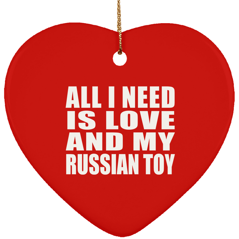 All I Need Is Love And My Russian Toy - Heart Ornament