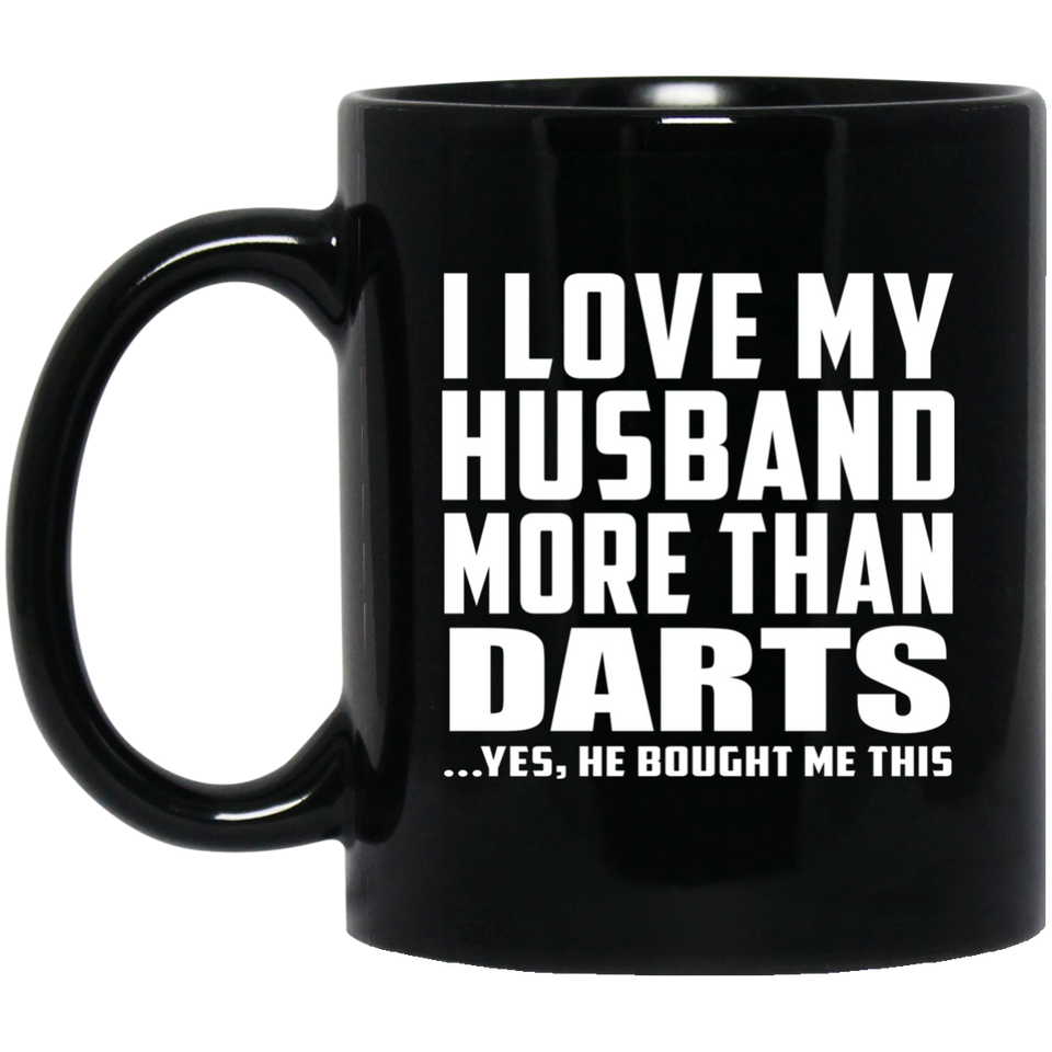 I Love My Husband More Than Darts - 11 Oz Coffee Mug Black