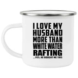 I Love My Husband More Than White Water Rafting - 12oz Camping Mug