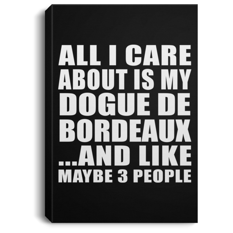 All I Care About Is My Dogue De Bordeaux - Canvas Portrait