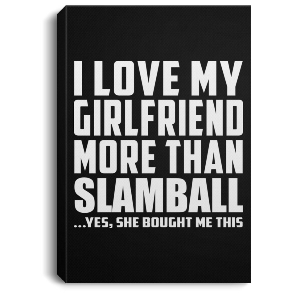 I Love My Girlfriend More Than Slamball - Canvas Portrait