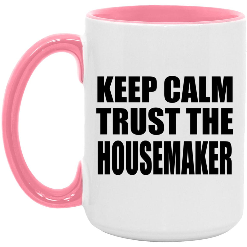 Keep Calm and Trust The Housemaker - 15oz Accent Mug Pink
