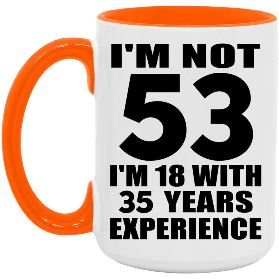 53rd Birthday I'm Not 53 I'm 18 With 35 Years Experience - 15oz Accent Mug Orange