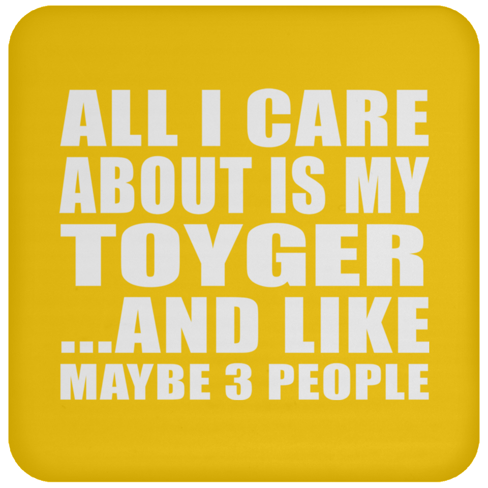 All I Care About Is My Toyger - Drink Coaster