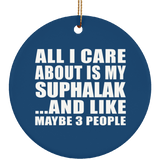 All I Care About Is My Suphalak - Circle Ornament