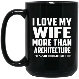 I Love My Wife More Than Architecture - 15 Oz Coffee Mug Black