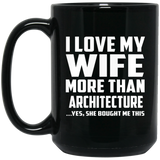 I Love My Wife More Than Architecture - 15 Oz Coffee Mug Black