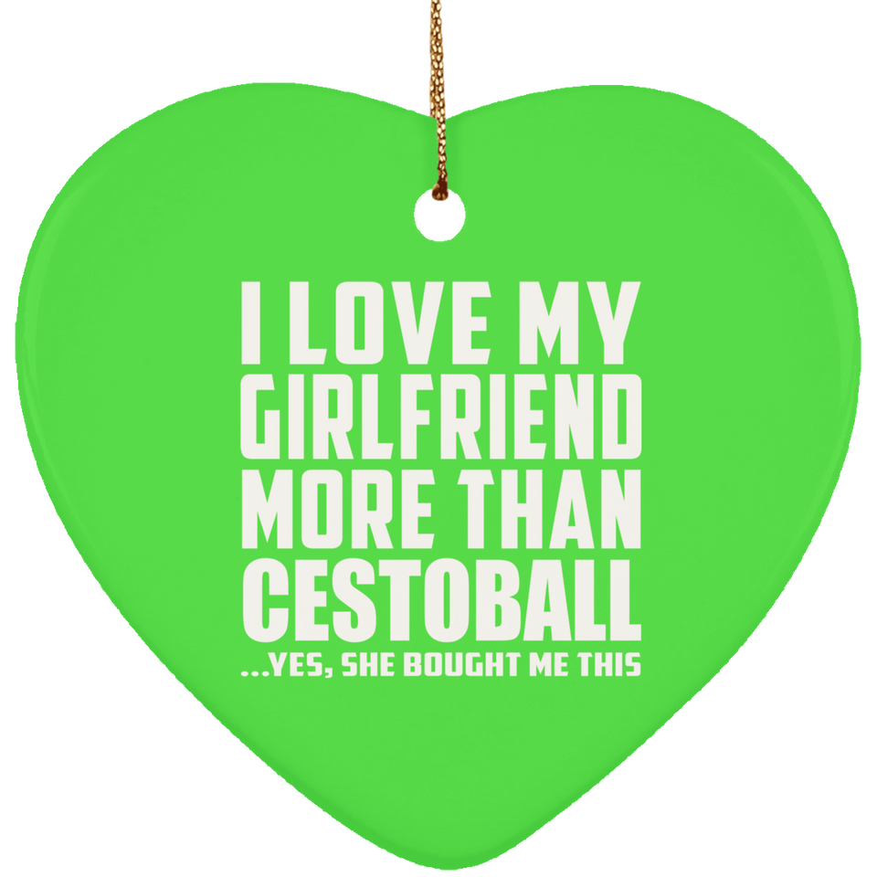 I Love My Girlfriend More Than Cestoball - Heart Ornament