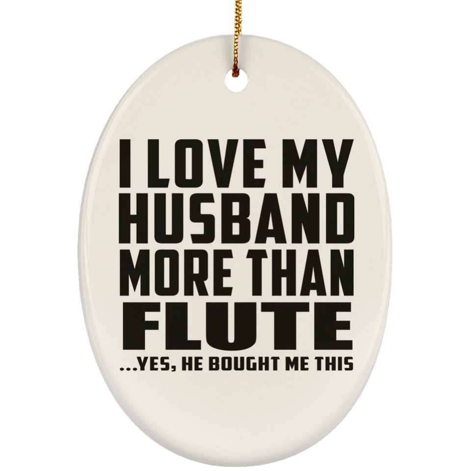 I Love My Husband More Than Flute - Oval Ornament
