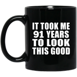 91st Birthday Took Me 91 Years To Look This Good - 11 Oz Coffee Mug Black