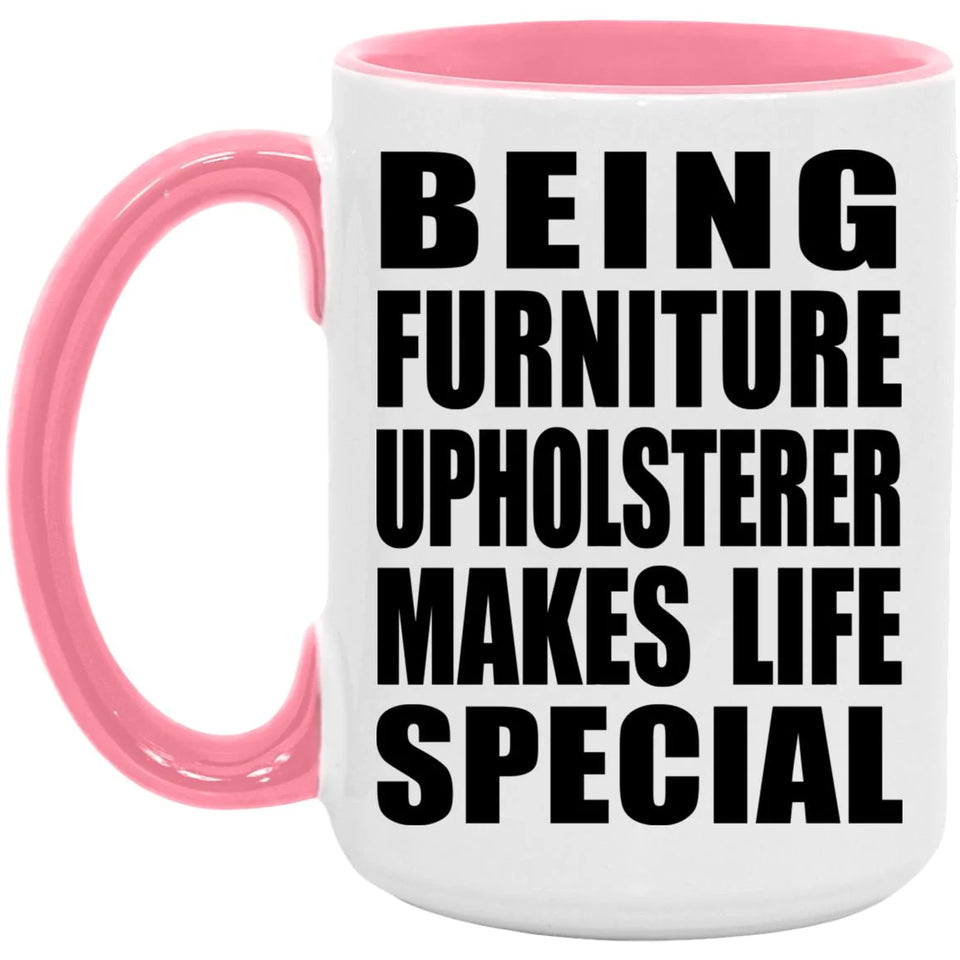 Being Furniture Upholsterer Makes Life Special - 15oz Accent Mug Pink