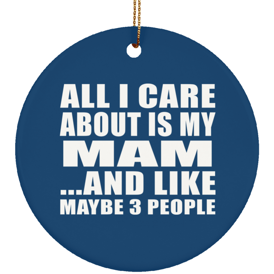 All I Care About Is My Mam - Circle Ornament