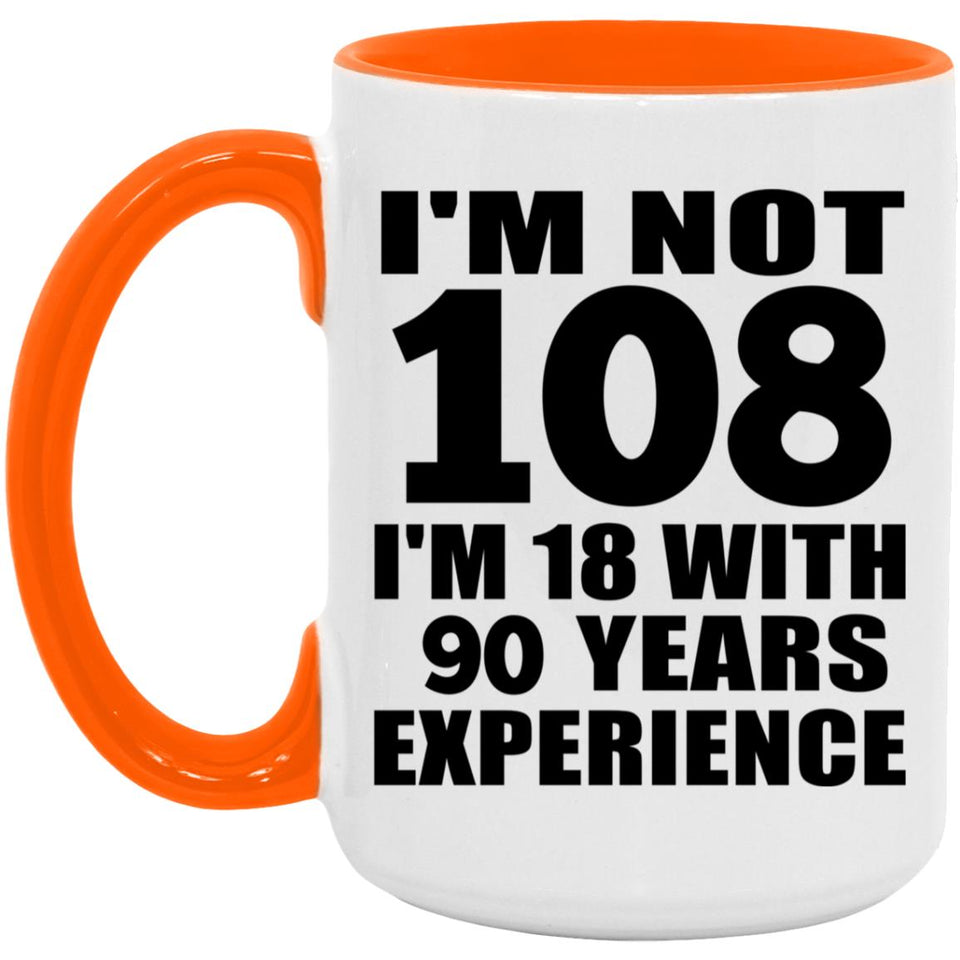 108th Birthday I'm Not 108 I'm 18 With 90 Years Experience - 15oz Accent Mug Orange