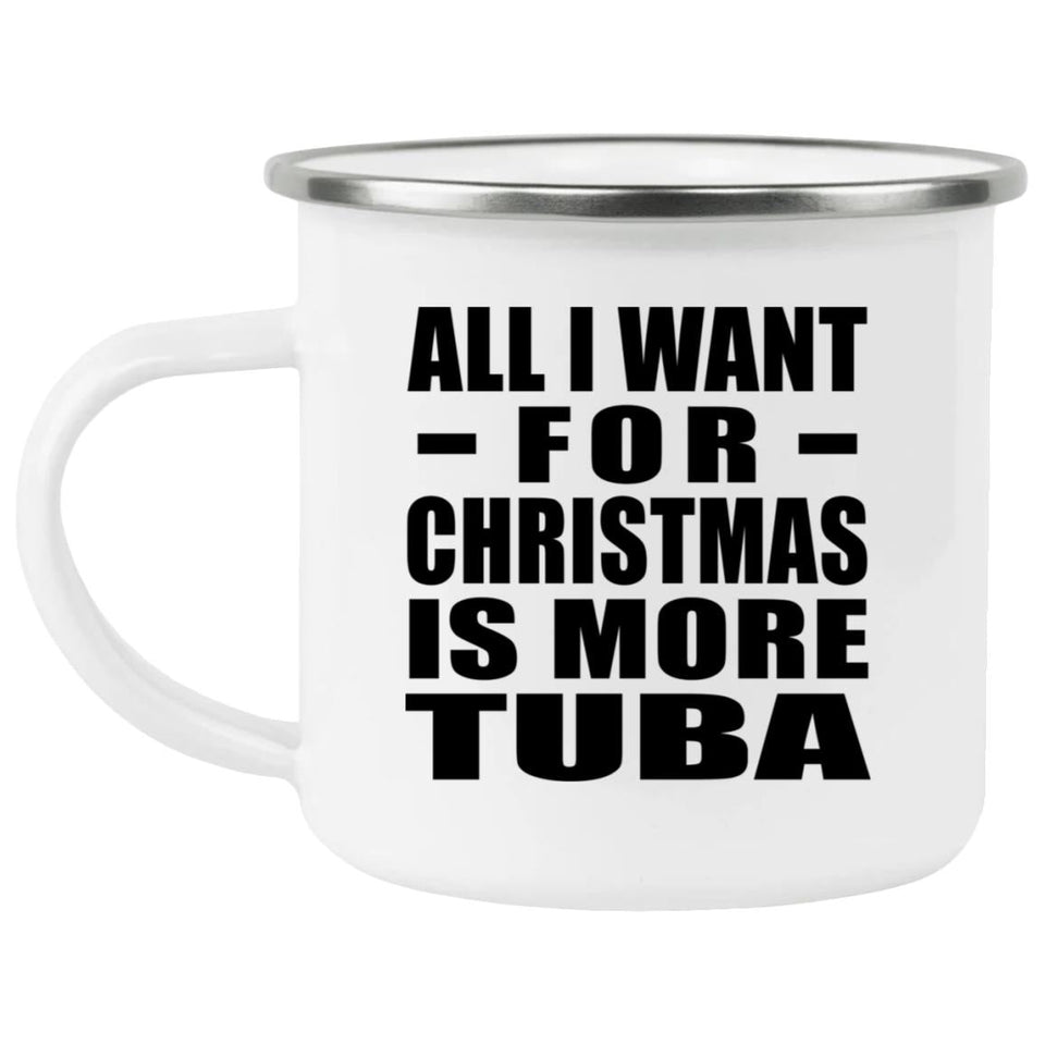 All I Want For Christmas Is More Tuba - 12oz Camping Mug