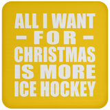 All I Want For Christmas Is More Ice Hockey - Coaster
