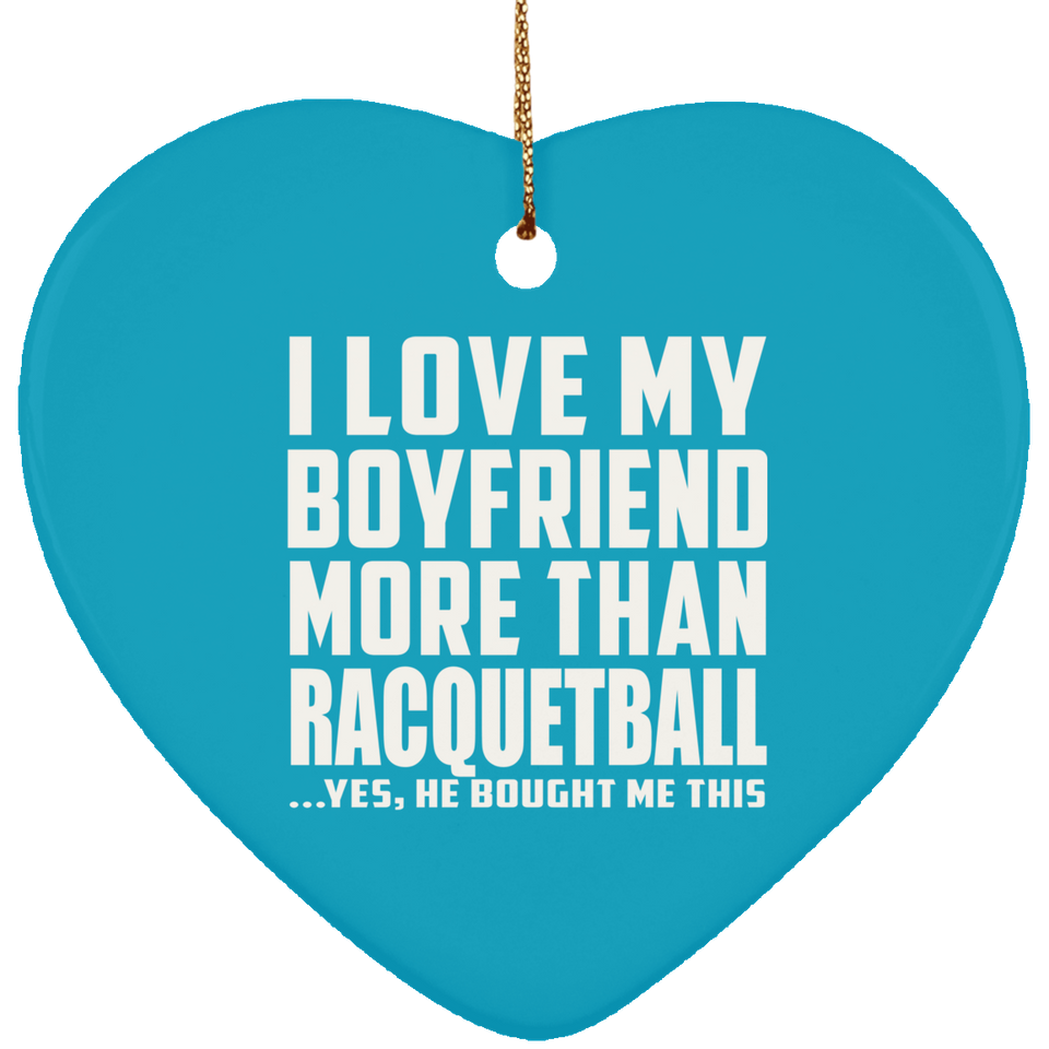 I Love My Boyfriend More Than Racquetball - Heart Ornament