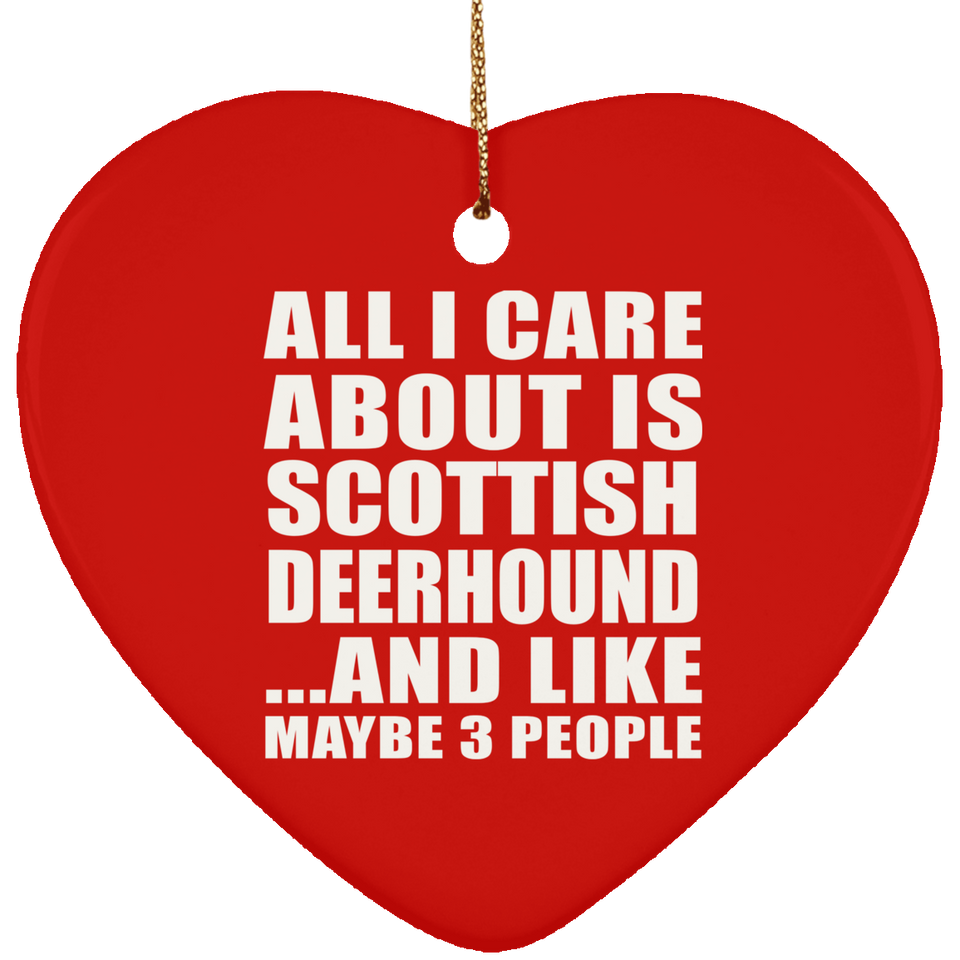 All I Care About Is Scottish Deerhound - Heart Ornament