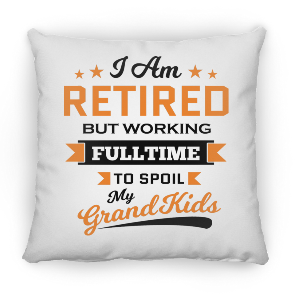 I Am Retired, But Working Full Time To Spoil My Grandkids - Throw Pillow