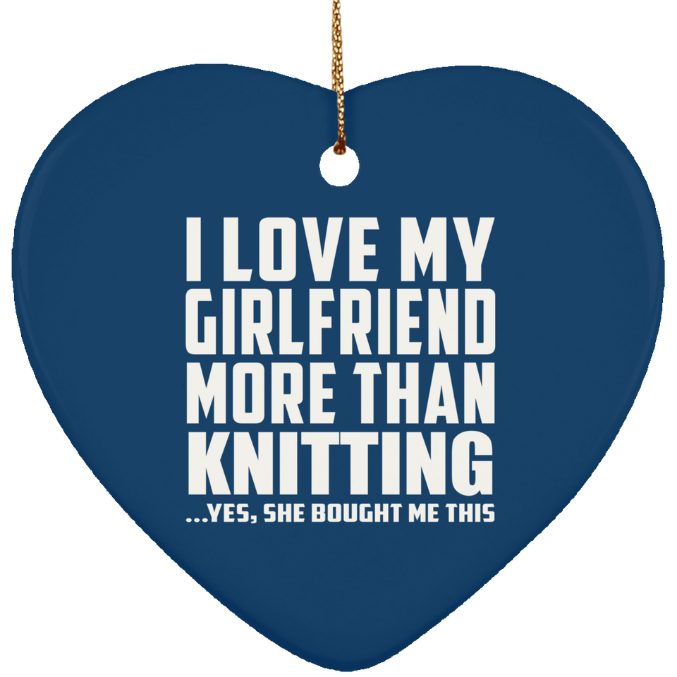 I Love My Girlfriend More Than Knitting - Heart Ornament