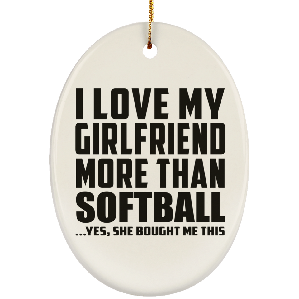 I Love My Girlfriend More Than Softball - Oval Ornament