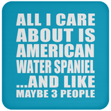 All I Care About Is American Water Spaniel - Drink Coaster