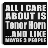 All I Care About Is Tenor Horn - Canvas Square