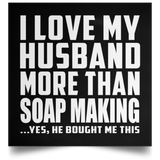 I Love My Husband More Than Soap Making - Poster Square