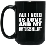 All I Need Is Love And My Tortoiseshell Cat - 15 Oz Coffee Mug Black