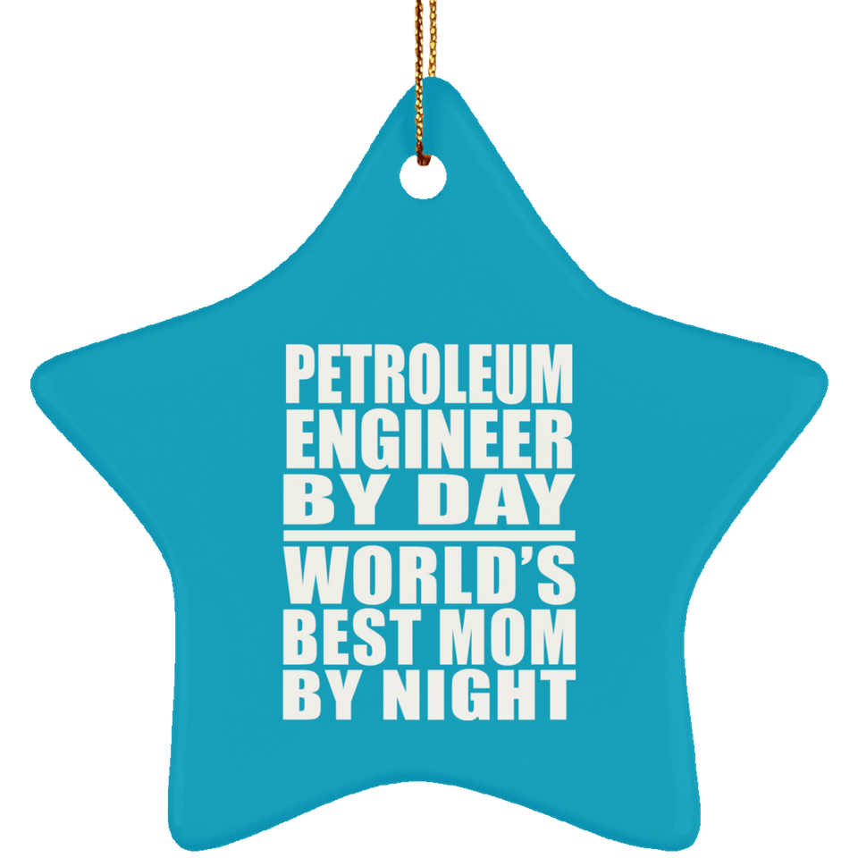 Petroleum Engineer By Day World's Best Mom By Night - Star Ornament