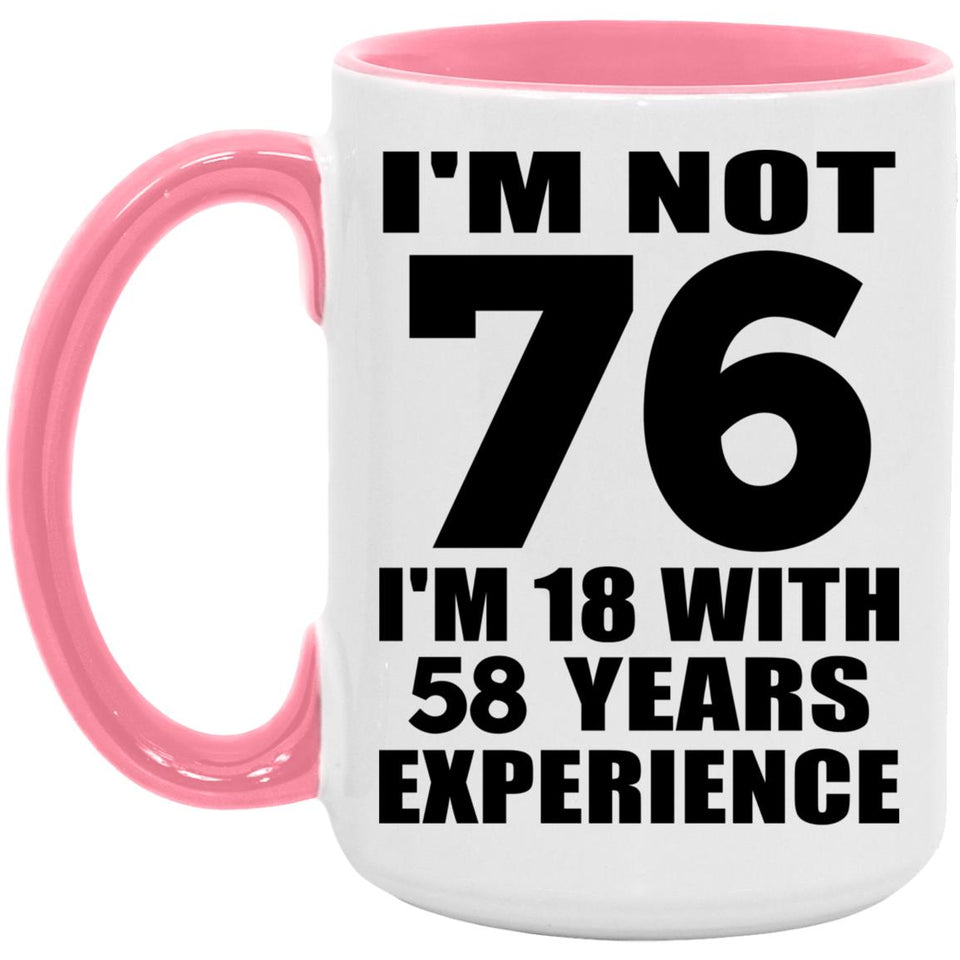 76th Birthday I'm Not 76 I'm 18 With 58 Years Experience - 15oz Accent Mug Pink