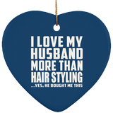 I Love My Husband More Than Hair Styling - Heart Ornament