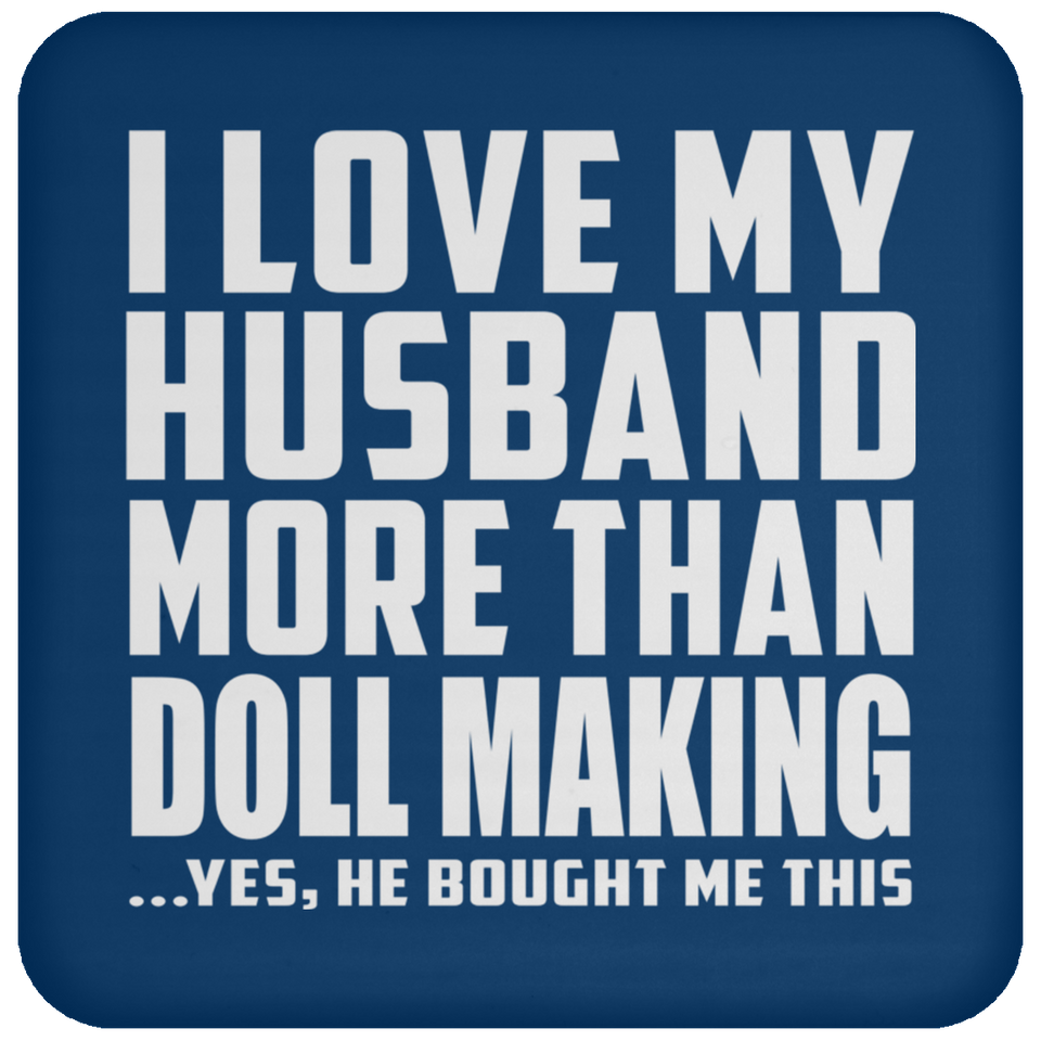 I Love My Husband More Than Doll Making - Drink Coaster