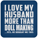 I Love My Husband More Than Doll Making - Drink Coaster