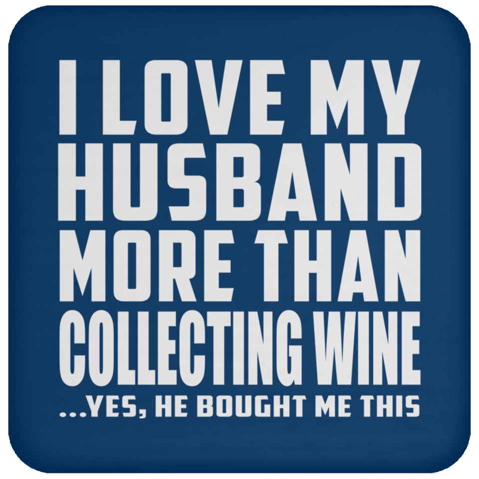 I Love My Husband More Than Collecting Wine - Drink Coaster