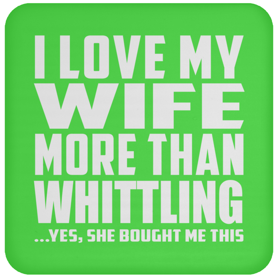 I Love My Wife More Than Whittling - Drink Coaster