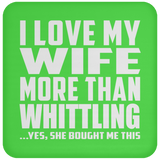 I Love My Wife More Than Whittling - Drink Coaster