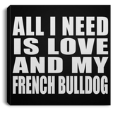 All I Need Is Love And My French Bulldog - Canvas Square