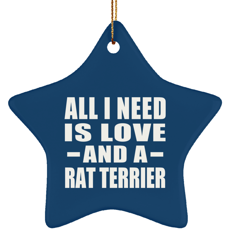 All I Need Is Love And A Rat Terrier - Star Ornament