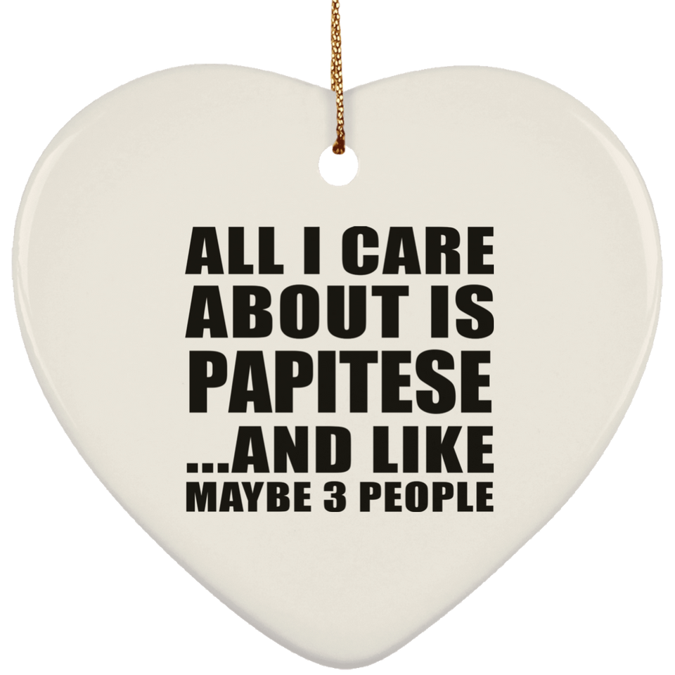 All I Care About Is Papitese - Heart Ornament