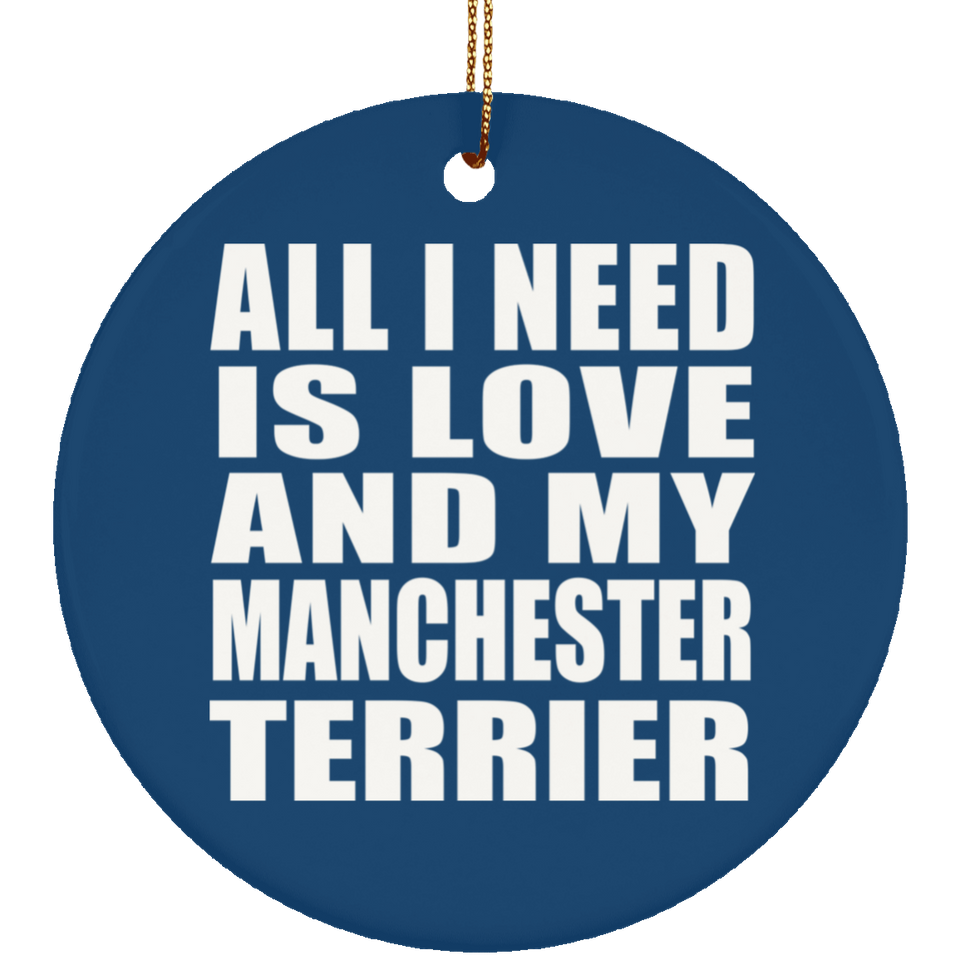 All I Need Is Love And My Manchester Terrier - Circle Ornament