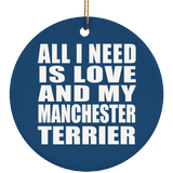 All I Need Is Love And My Manchester Terrier - Circle Ornament