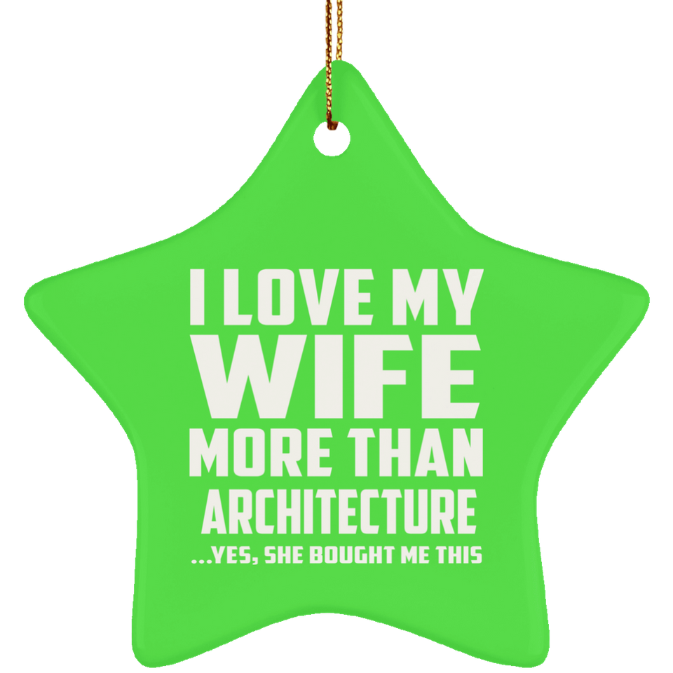 I Love My Wife More Than Architecture - Star Ornament