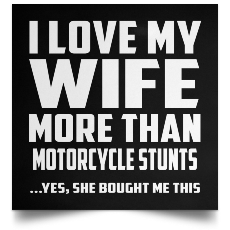 I Love My Wife More Than Motorcycle Stunts - Poster Square