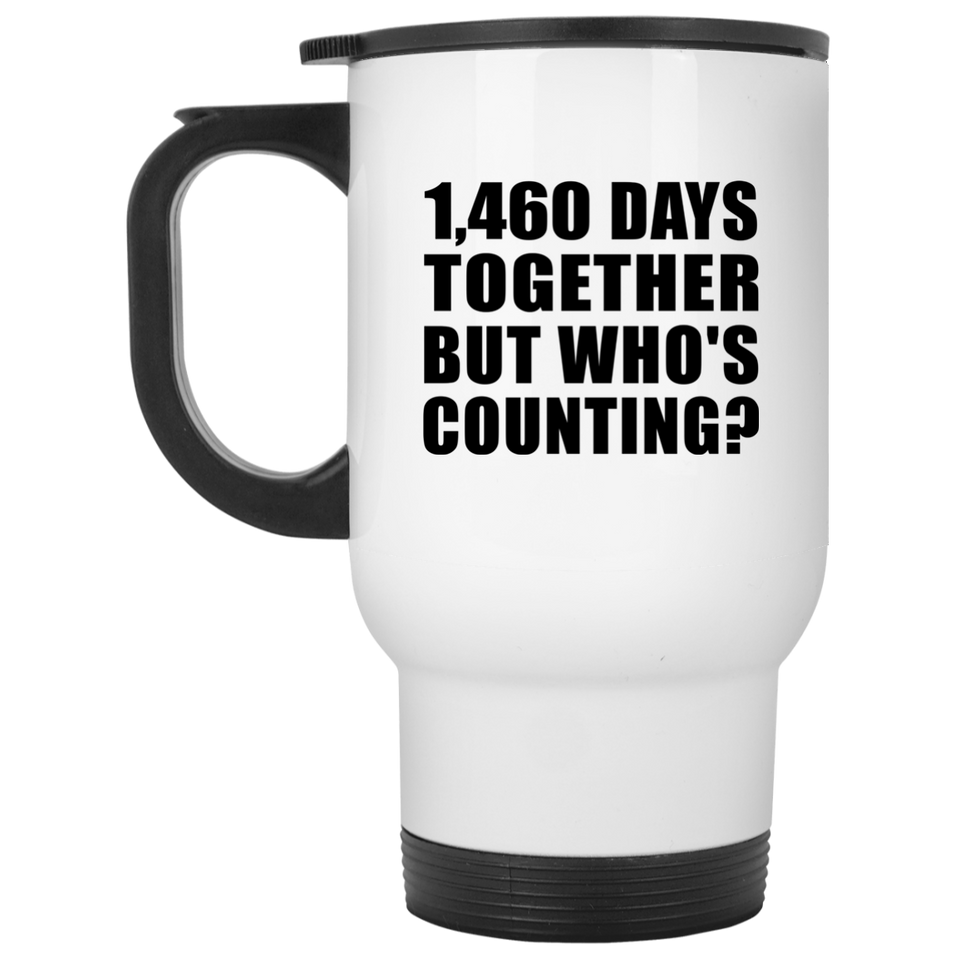 4th Anniversary 1,460 Days Together But Who's Counting - White Travel Mug