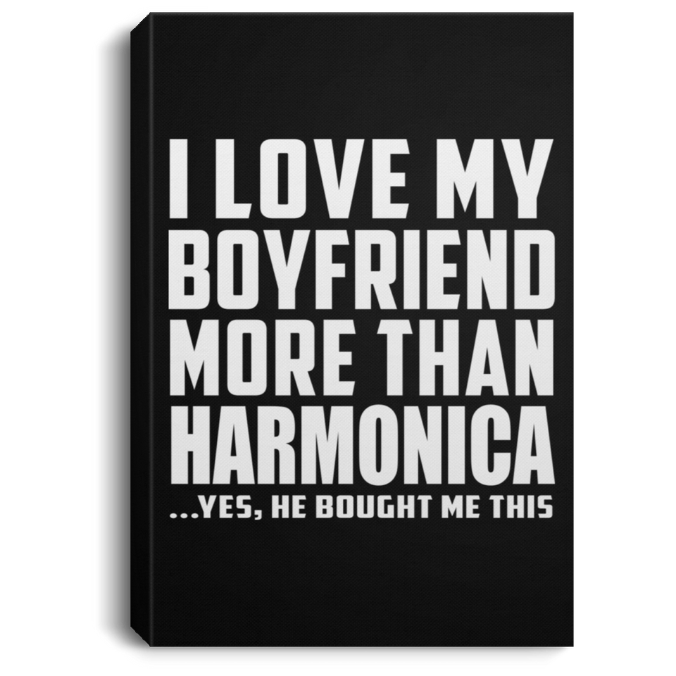 I Love My Boyfriend More Than Harmonica - Canvas Portrait